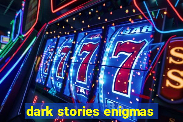 dark stories enigmas